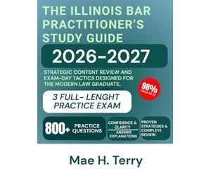 The Illinois Bar Practitioner's Study Guide 2026-2027: Strategic Content Review and Exam-Day Tactics Designed for the Modern Law Graduate.