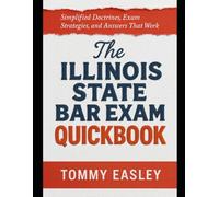 The Illinois State Bar Exam QuickBook: Simplified Doctrines, Exam Strategies, and Answers That Work