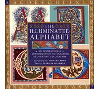 The Illuminated Alphabet: An Inspirational Introduction to Creating Decorative Calligraphy