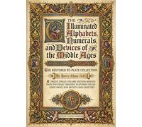 The Illuminated Alphabets, Numerals, and Devices of the Middle Ages: The Restored 85-Plate Collection by Henry Shaw (1845). A unique single-volume ... Collection for Art, Craft, and Decoration)