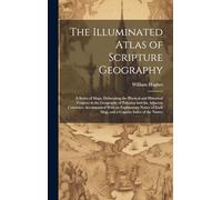 The Illuminated Atlas of Scripture Geography: A Series of Maps, Delineating the Physical and Historical Features in the Geography of Palestine and the ... of Each Map, and a Copious Index of the Names