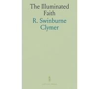 The Illuminated Faith: Mystical Interpretation of the Gospel of St. John, in Harmony With Higher Soul Culture and in Accordance With the New Revelation