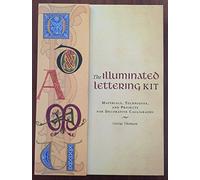 The Illuminated Lettering Kit: Materials, Techniques, And Projects For Decorative Calligraphy