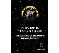 The Illuminated Path - Initiation to the Minor Arcana: The Mysteries of the Tarot’s 56 Cards Revealed