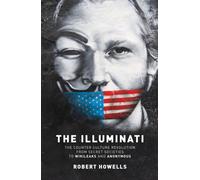The Illuminati : The Counter Culture Revolution-From Secret Societies to Wilkileaks and Anonymous