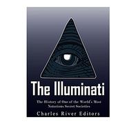 The Illuminati: The History of One of the World's Most Notorious Secret Societies