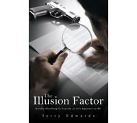 The Illusion Factor : Hardly Anything Is Exactly as It’s Appears to Be