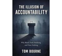 The Illusion Of Accountability: Why Blame Feels Satisfying and Fixes Nothing