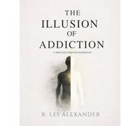 The Illusion of Addiction: 12 Week Workbook