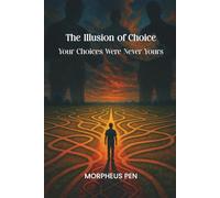 The Illusion of Choice: Your Choices Were Never Yours
