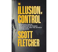 The Illusion of Control: How the Mind Creates Order From Chaos and Finds Freedom in Letting Go: Psychological Exploration of Power, Perception, and the Search for Meaning (The Human Paradox Project)