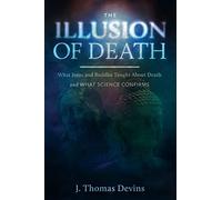 The Illusion of Death: What Jesus and Buddha Taught About Death and WHAT SCIENCE CONFIRMS