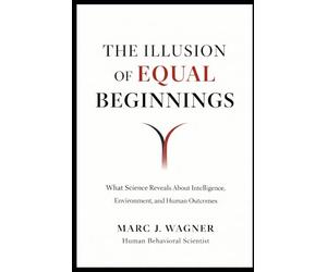 The Illusion of Equal Beginnings: What Science Reveals About Intelligence, Environment, and Human Outcomes