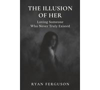 The Illusion of Her: Loving Someone Who Never Truly Existed