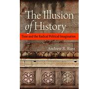 The Illusion of History: Time and the Radical Political Imagination