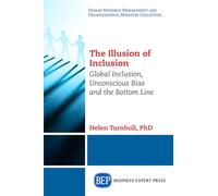 The Illusion of Inclusion: Global Inclusion, Unconscious Bias, and the Bottom Line (Human Resource Management and Organizational Behavior Collection)
