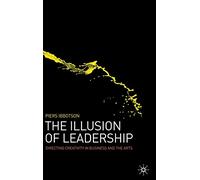 The Illusion of Leadership: Directing Creativity in Business and the Arts