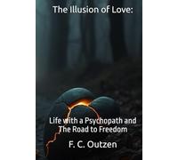 The Illusion of Love:: Life with a Psychopath and The Road to Freedom (Breaking Free: Survival, Recovery, and Protection from Hidden Abusers. ( Narcissists • Psychopaths • Stalkers • Scammers ))