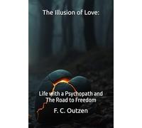 The Illusion of Love:: Life with a Psychopath and The Road to Freedom (Breaking Free: Survival, Recovery, and Protection from Hidden Abusers. ( Narcissists • Psychopaths • Stalkers • Scammers ))