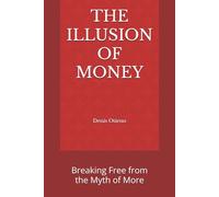 THE ILLUSION OF MONEY: Breaking Free from the Myth of More