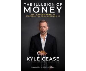 The Illusion of Money : Why Chasing Money Is Stopping You from Receiving It