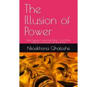 The Illusion of Power: How Systems Control the Mind - And Why Only the Individual Can Break Free