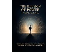 The Illusion of Power: Unveiling the Forces of Authority, Obedience, and the Human Mind