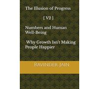 The Illusion of Progress - V2: Numbers and Human Well-Being - Why Growth Isn’t Making People Happier (The Illusion of Progress (Series1))