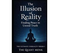The Illusion of Reality: Finding Peace in Unreal Truth (Ultimate Unreality? : Decoding the Maya Code)