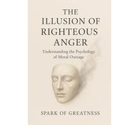 The Illusion of Righteous Anger: Understanding the Psychology of Moral Outrage