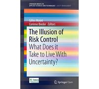 The Illusion of Risk Control: What Does it Take to Live With Uncertainty? (SpringerBriefs in Applied Sciences and Technology)