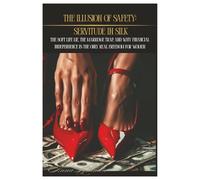 The Illusion of Safety: Servitude in Silk: The Soft Life Lie, the Marriage Trap, and Why Financial Independence Is the Only Real Freedom for Women ... Is the First Step to Real Power for Women)