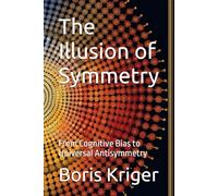 The Illusion of Symmetry: From Cognitive Bias to Universal Antisymmetry (SCIENCE AND COSMOS)