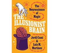 The Illusionist Brain – The Neuroscience of Magic – Princeton University Press