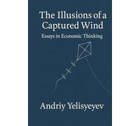 The Illusions of a Captured Wind: Essays in Economic Thinking
