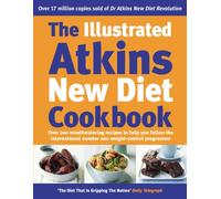 The Illustrated Atkins New Diet Cookbook: Over 200 Mouthwatering Recipes to Help You Follow the International Number One Weight-Loss Programme