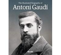 The Illustrated Biography of Antoni Gaudí | La vie et l'œuvre de l'architecte | Softcover book with photographs | ISBN 978-84-9103-065-2