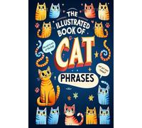 The Illustrated Book of Cat Phrases: Artistic Interpretations of Classic Cat Idioms and Phrases
