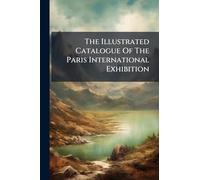 The Illustrated Catalogue Of The Paris International Exhibition