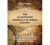 THE ILLUSTRATED CHRONICLE Of WORLD HISTORY: A Definitive Visual Journey from the Dawn of Civilization to the 21st Century, Documented Through ... (Conflict & Cataclysm: An Analytical History)