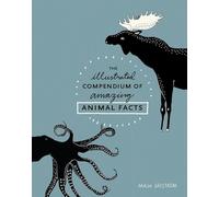 The Illustrated Compendium of Amazing Animal Facts
