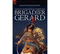 The Illustrated & Complete Brigadier Gerard: All 18 Stories with the Original Strand Magazine Illustrations by Wollen and Paget