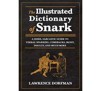 The Illustrated Dictionary of Snark: A Snide, Sarcastic Guide to Verbal Sparring, Comebacks, Irony, Insults, and Much More