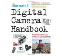 The Illustrated Digital Camera Handbook: The Ultimate Guide to Making Great Shots