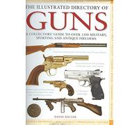 The Illustrated Directory of Guns: A Collector's Guide to Over 1500 Military, Sporting and Antique Firearms