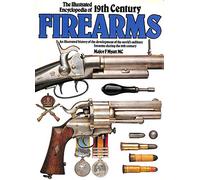 The Illustrated Encyclopaedia of 19th Century Firearms: An Illustrated History of the Development of the World's Military Firearms During the 19th Century