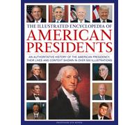 The Illustrated Encyclopedia of American Presidents : An authoritative history of the American Presidency, their lives and context shown in over 500 illustrations
