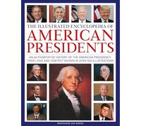 The Illustrated Encyclopedia of American Presidents: An authoritative history of the American Presidency, their lives and context shown in over 500 illustrations