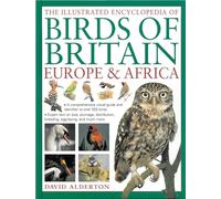 The Illustrated Encyclopedia of Birds of Britain Europe & Africa: A Comprehensive Visual Guide and Identifier to Over 550 Birds