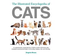The Illustrated Encyclopedia of Cats: A Visual Directory of Cat Breeds, Plus Practical Information on Breeding, Training, and Care